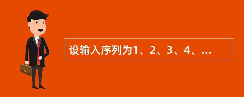 设输入序列为1、2、3、4、5、6，则通过栈的作用后可以得到的输出序列为()。