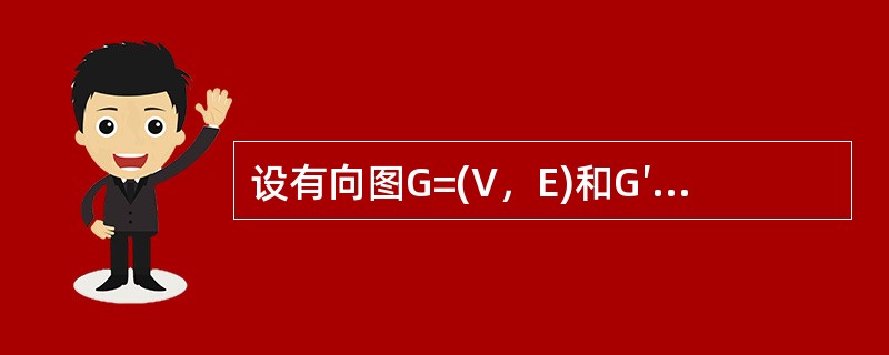 设有向图G=(V，E)和G′-(V′，E′).如(G′)是G生成树，下面说法中不正确的是()。