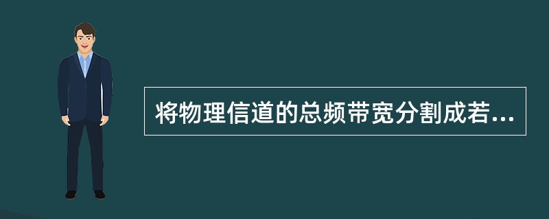 将物理信道的总频带宽分割成若干个子信道，每个子信道传输一路信号，这种复用技术称为()。