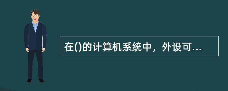 在()的计算机系统中，外设可以和主存储器单元统一编址。