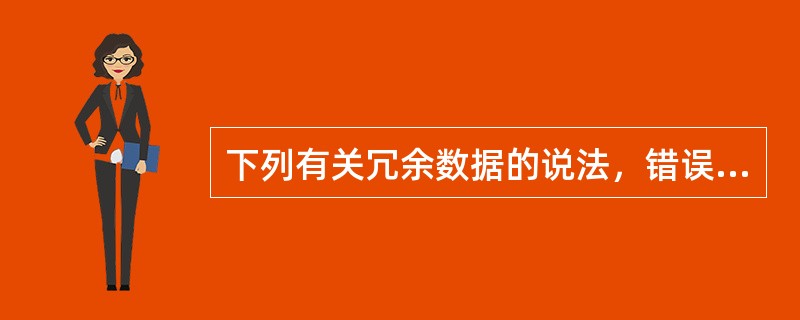 下列有关冗余数据的说法，错误的是()。