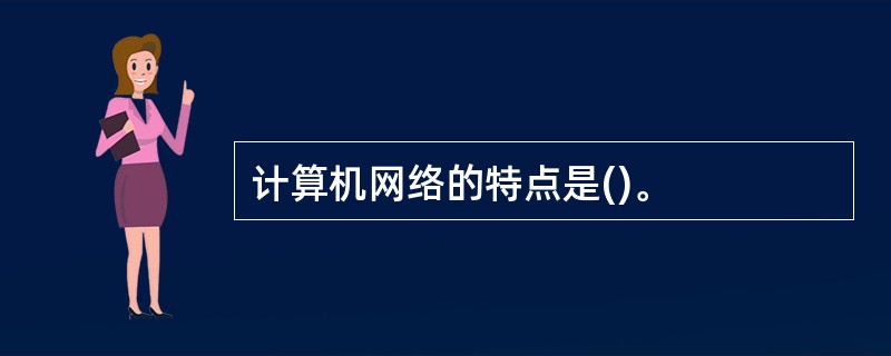 计算机网络的特点是()。