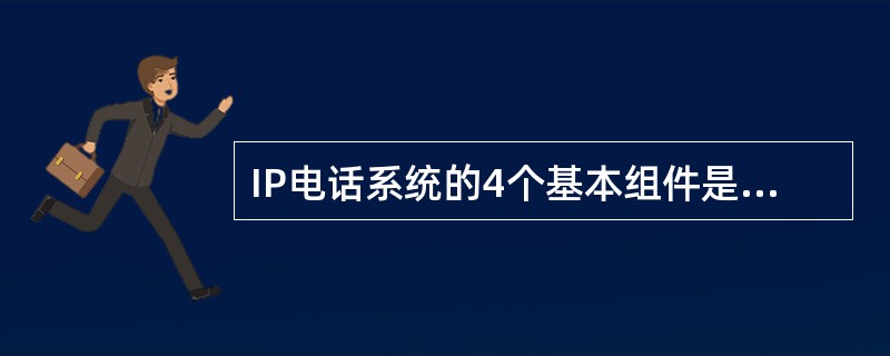 IP电话系统的4个基本组件是：终端设备、网关、MCU和()。