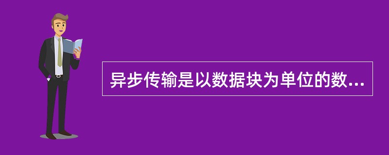 异步传输是以数据块为单位的数据传输。()