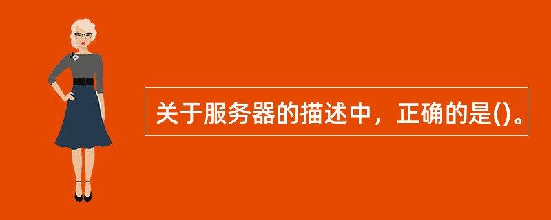 关于服务器的描述中，正确的是()。