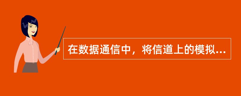 在数据通信中，将信道上的模拟信号变换为数字信号的过程称为()。