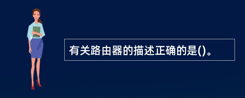 有关路由器的描述正确的是()。