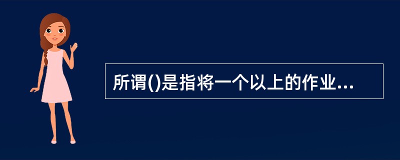所谓()是指将一个以上的作业放入主存，并且同时处于运行状态，这些作业共享处理机的时间和外围设备等其他资源。