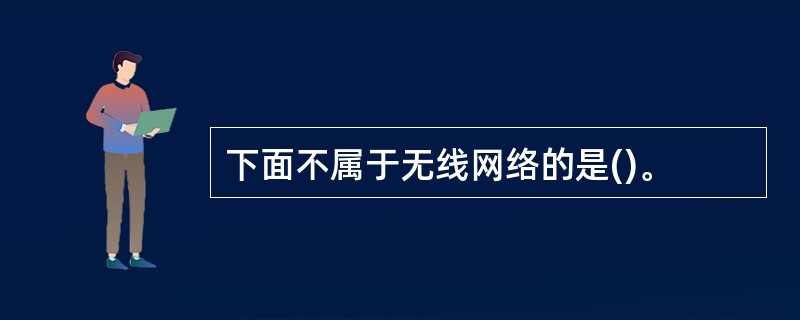 下面不属于无线网络的是()。