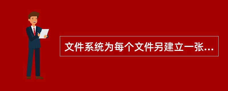 文件系统为每个文件另建立一张指示逻辑记录和物理块之间的对应关系表，由此表和文件本身构成的文件是()。