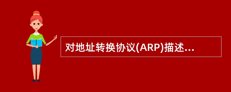 对地址转换协议(ARP)描述正确的是()。