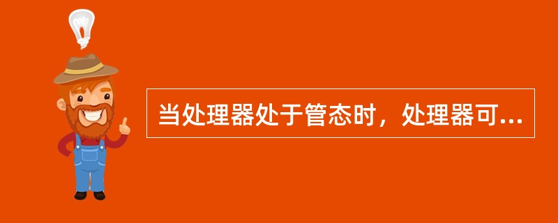 当处理器处于管态时，处理器可以处理的指令应该是()。