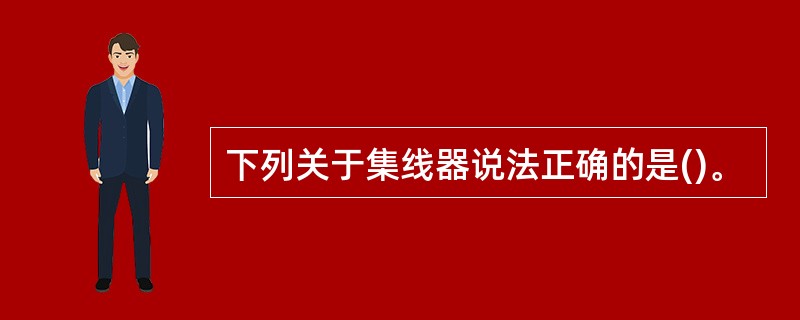 下列关于集线器说法正确的是()。