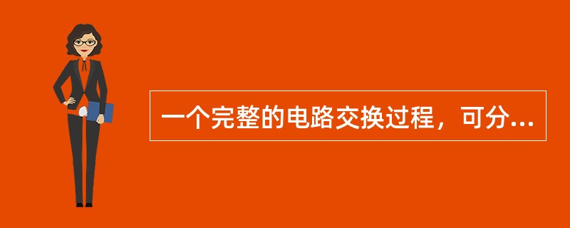 一个完整的电路交换过程，可分为三部分：()。