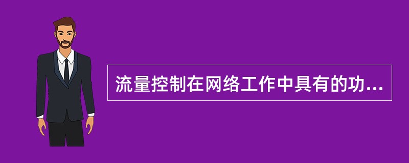 流量控制在网络工作中具有的功能包括()。