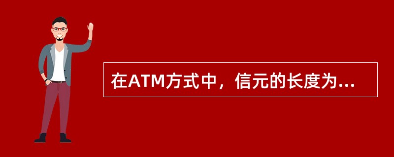 在ATM方式中，信元的长度为48个字节。()<br />对<br />错