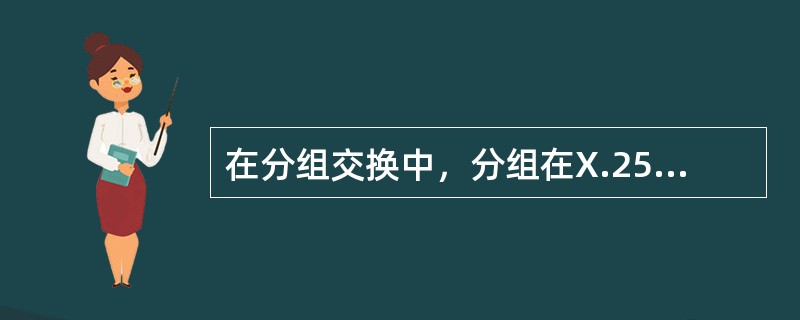 在分组交换中，分组在X.25的第三层进行处理，成为一个帧。()<br />对<br />错