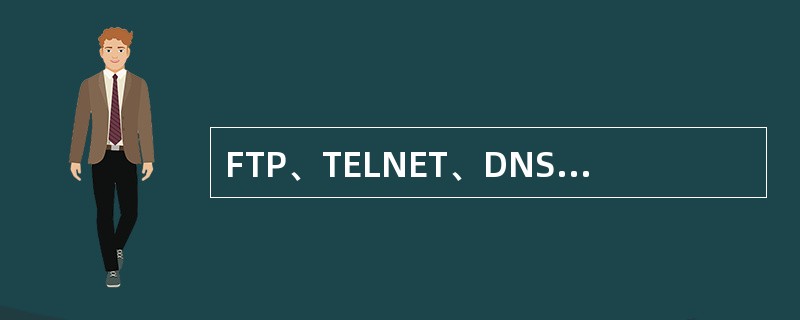 FTP、TELNET、DNS和SMTP都属于常用的应用层协议。()<br />对<br />错
