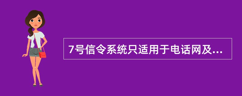 7号信令系统只适用于电话网及电路交换的数据网。()<br />对<br />错
