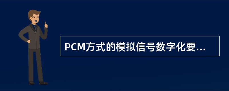 PCM方式的模拟信号数字化要经过抽样、量化、编码三个过程。()<br />对<br />错