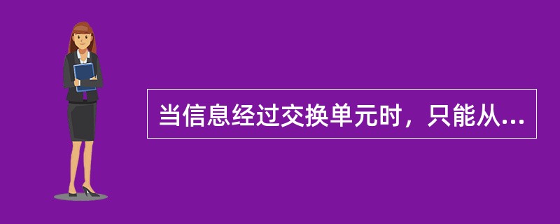 当信息经过交换单元时，只能从人线进，出线出，具有唯一确定的方向，这种形式的交换单元称为()交换单元。