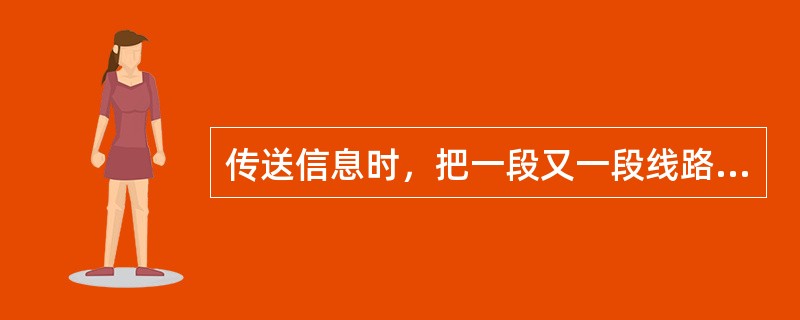 传送信息时，把一段又一段线路资源串接起来的标志连接称为实连接。()<br />对<br />错