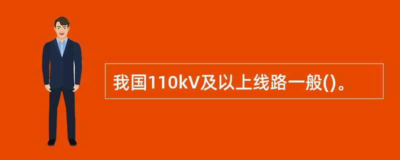 我国110kV及以上线路一般()。