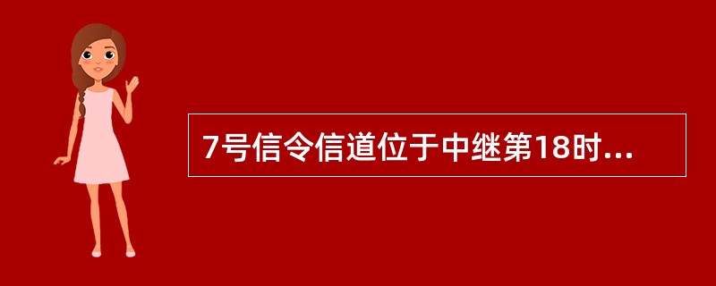 7号信令信道位于中继第18时隙。()<br />对<br />错