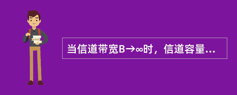 当信道带宽B→∞时，信道容量C不→∞。（）<br />对<br />错