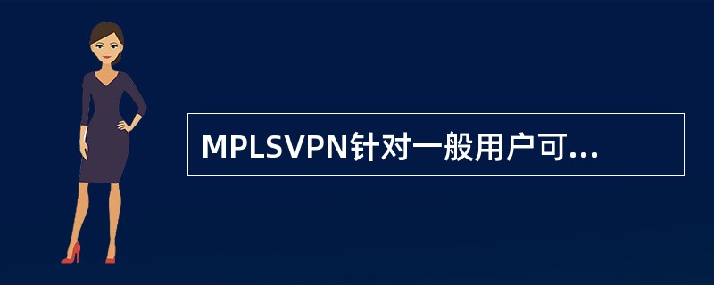 MPLSVPN针对一般用户可以提供虚电路级的安全性。()<br />对<br />错