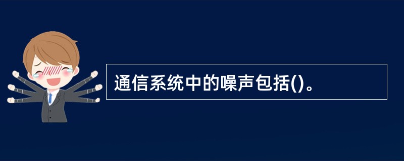 通信系统中的噪声包括()。