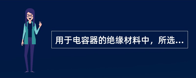 用于电容器的绝缘材料中，所选用的电介质的相对介电常数()。