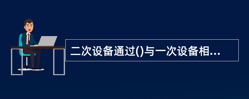 二次设备通过()与一次设备相互关联。