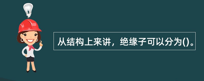 从结构上来讲，绝缘子可以分为()。