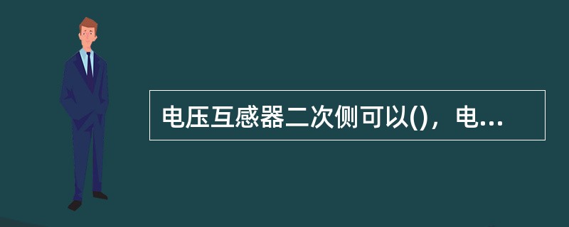电压互感器二次侧可以()，电流互感器二次侧可以()。