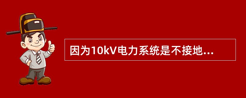 因为10kV电力系统是不接地系统，所以单相接地时，故障电流大于30A时，仍可以继续运行不超过2h。()