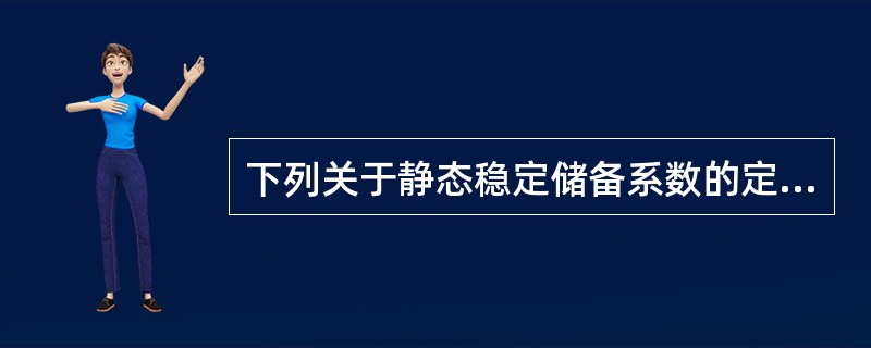 下列关于静态稳定储备系数的定义正确的是()。