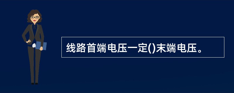 线路首端电压一定()末端电压。