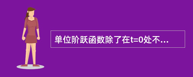 单位阶跃函数除了在t=0处不连续，其余都是连续的。()