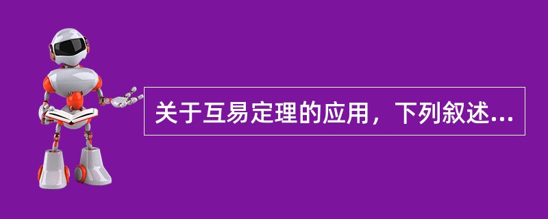 关于互易定理的应用，下列叙述中正确的是()。