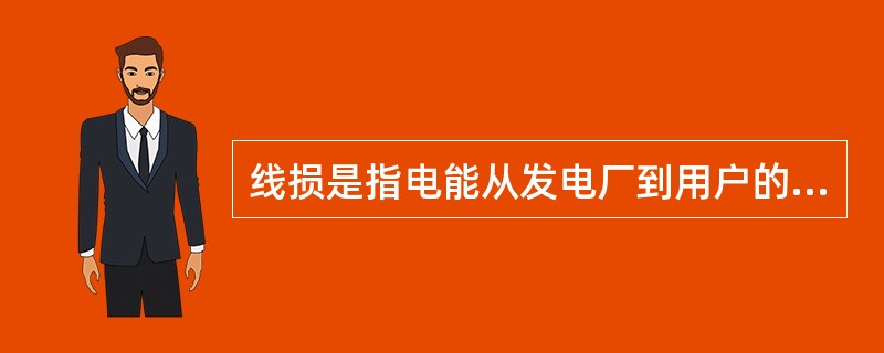 线损是指电能从发电厂到用户的输送过程中不可避免地发生()的损失。