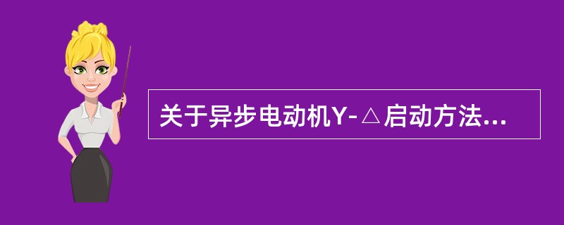 关于异步电动机Y-△启动方法，说法正确的是()。