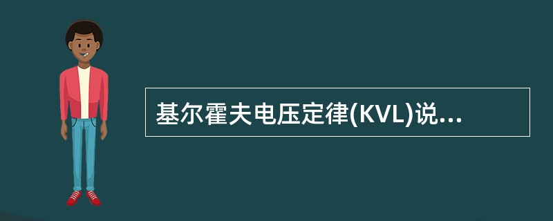 基尔霍夫电压定律(KVL)说明在集总参数电路中，在任一时刻，沿任一回路巡行一周，各元件的电压绝对值之和为零。()