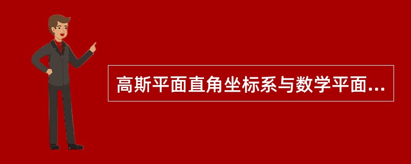 高斯平面直角坐标系与数学平面直角坐标系的主要区别是()。