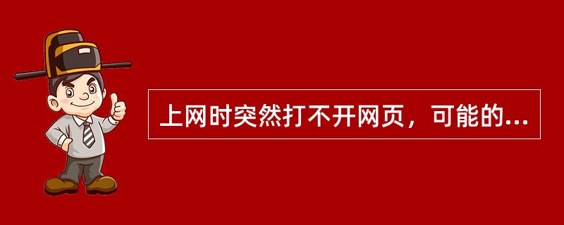 上网时突然打不开网页，可能的因素有()。