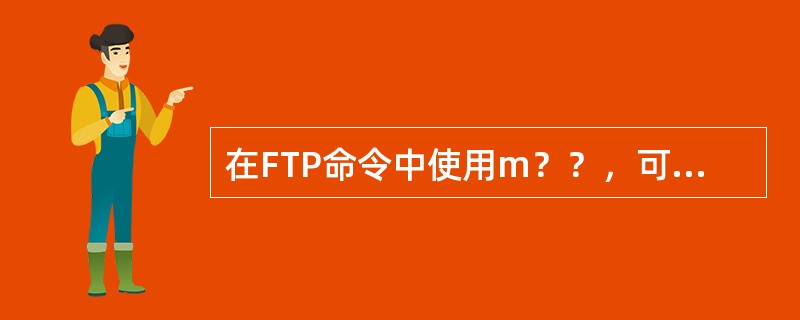 在FTP命令中使用m？？，可以代表的文件名是()。