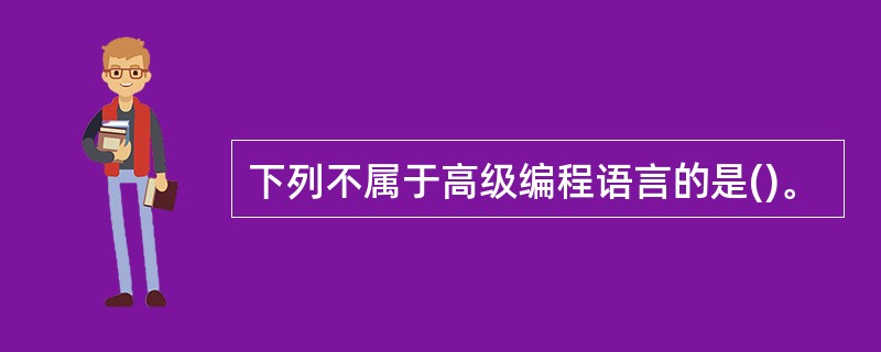 下列不属于高级编程语言的是()。