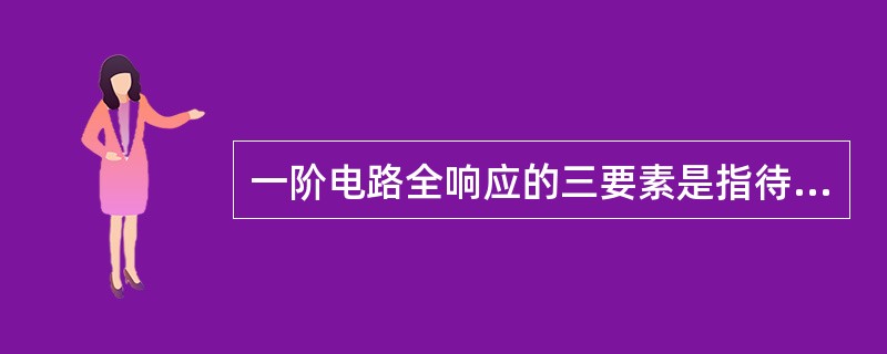 一阶电路全响应的三要素是指待求响应的()。