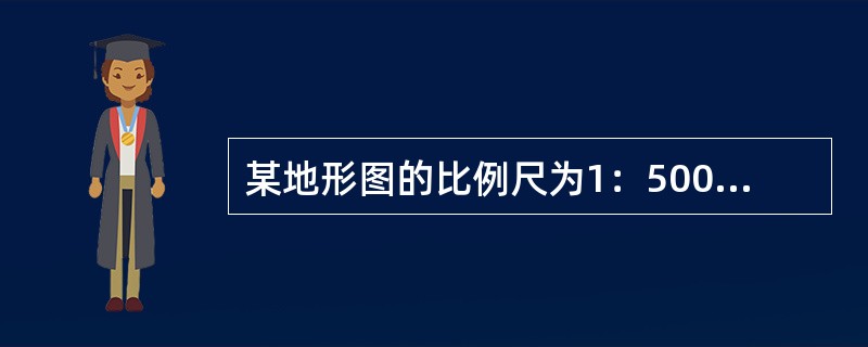 某地形图的比例尺为1：500，该地形图的比例尺精度为()。