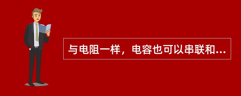 与电阻一样，电容也可以串联和并联。()